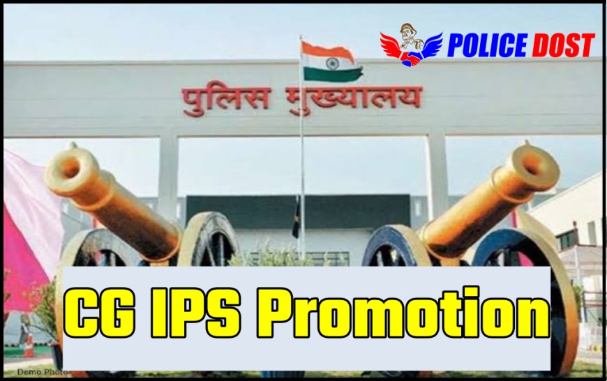 CG BIG BREAKING: छत्तीसगढ़ में I भारतीय पुलिस सेवा के अफसरों का प्रमोशन: 2007 बैच को IG, 2011 बैच को DIG, 2012 बैच को मिला सेलेक्शन ग्रेड