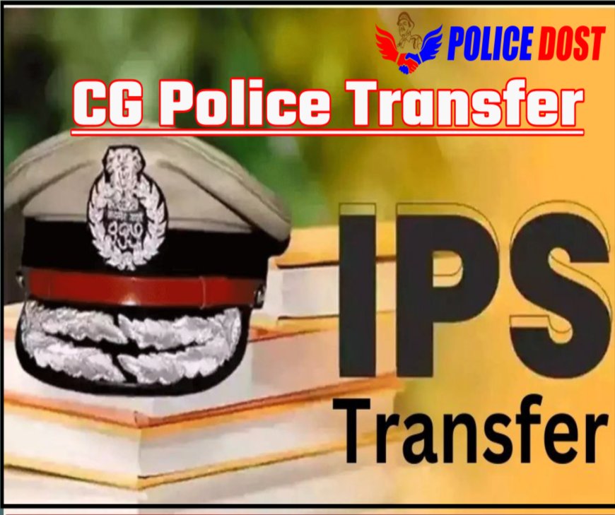 CG IPS Transfer: रायपुर में कमिश्नर प्रणाली लागू, 15 IPS अधिकारियों का तबादला