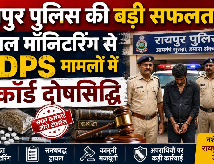 रायपुर पुलिस की बड़ी सफलता: ट्रायल मॉनिटरिंग से NDPS मामलों में रिकॉर्ड दोषसिद्धि