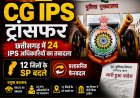 CG IPS Transfer 2026: छत्तीसगढ़ में 24 IPS अधिकारियों का तबादला, 12 जिलों के SP बदले, देखें पूरी लिस्ट